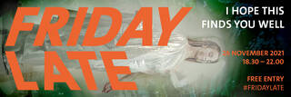 Banner for Friday Late stating 'I Hope This Finds You Well', 26 November, 18.30 – 22.00, Free Entry